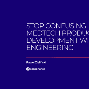 Stop Confusing MedTech Product Development With Engineering 