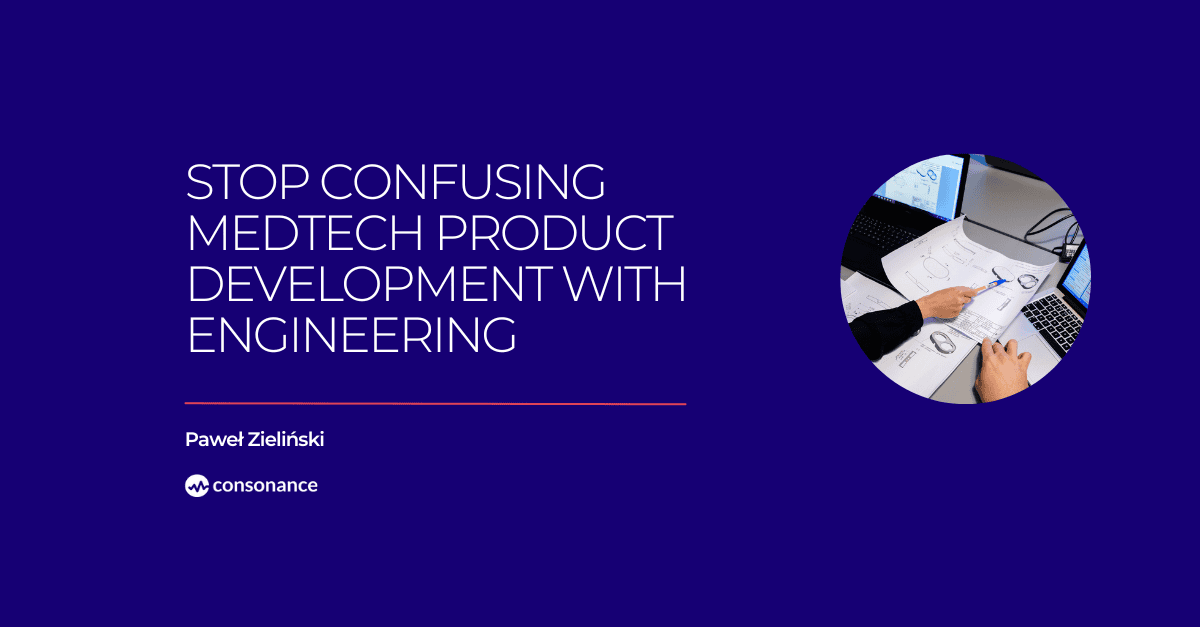 Stop Confusing MedTech Product Development With Engineering 
