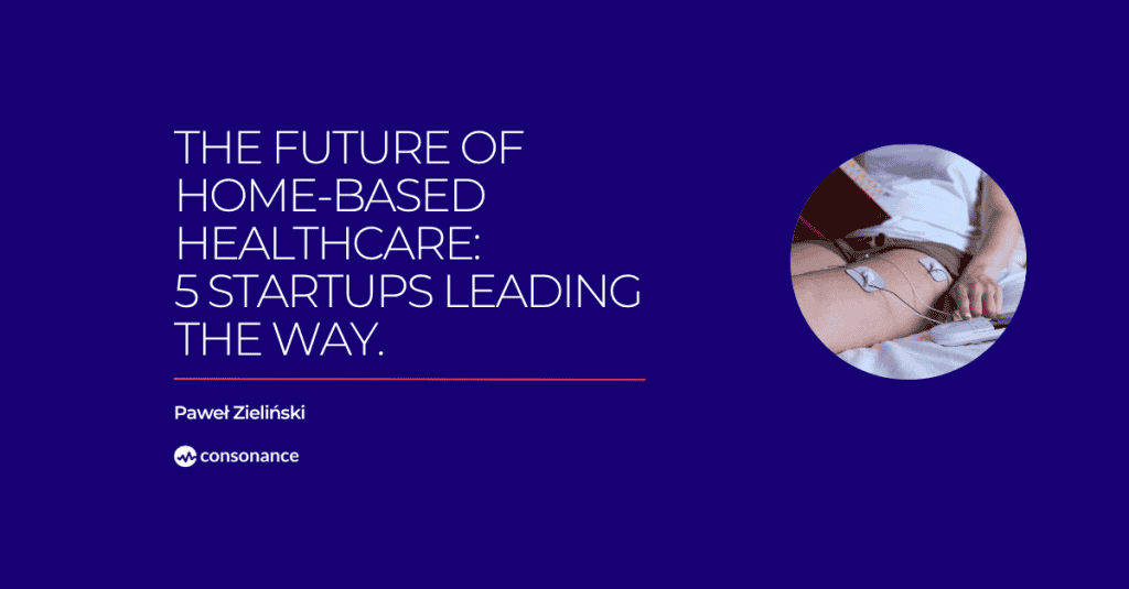 The Future of Home-Based Healthcare: 5 Startups Leading the Way 1 The Future of Home Based Healthcare 5 Startups Leading the Way