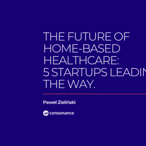 The Future of Home Based Healthcare 5 Startups Leading the Way 
